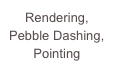 Rendering,
Pebble Dashing, Pointing