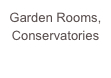 Garden Rooms,
Conservatories
