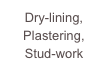 Dry-lining,
Plastering,
Stud-work