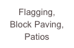 Flagging,
Block Paving,
Patios